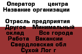 Оператор Call-центра › Название организации ­ Killfish discount bar › Отрасль предприятия ­ Другое › Минимальный оклад ­ 1 - Все города Работа » Вакансии   . Свердловская обл.,Сухой Лог г.